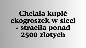 Napis Chciała kupić ekogroszek w sieci - straciła ponad 2500 złotych